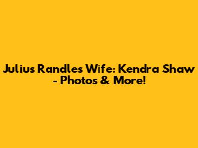 Julius Randle's Wife: Kendra Shaw - Photos & More!