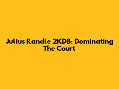 Julius Randle 2KDB: Dominating The Court