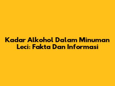 Kadar Alkohol Dalam Minuman Leci: Fakta Dan Informasi