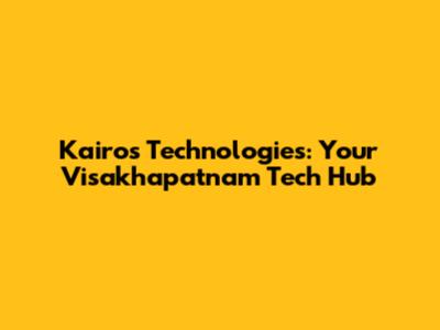Kairos Technologies: Your Visakhapatnam Tech Hub
