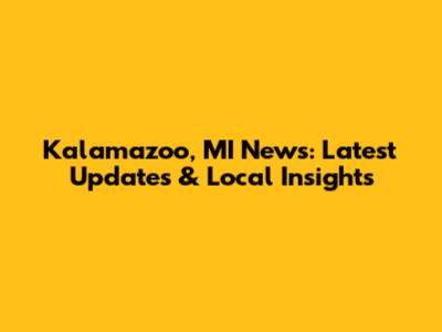 Kalamazoo, MI News: Latest Updates & Local Insights