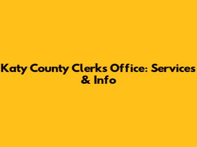 Katy County Clerk's Office: Services & Info