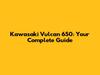 Kawasaki Vulcan 650: Your Complete Guide