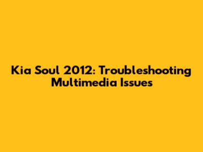 Kia Soul 2012: Troubleshooting Multimedia Issues