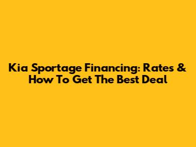 Kia Sportage Financing: Rates & How To Get The Best Deal