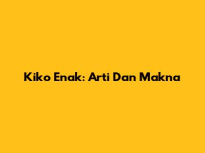 Kiko Enak: Arti Dan Makna