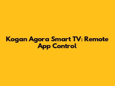 Kogan Agora Smart TV: Remote App Control
