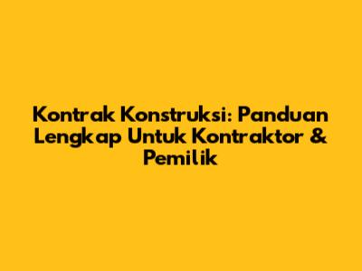 Kontrak Konstruksi: Panduan Lengkap Untuk Kontraktor & Pemilik