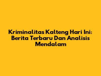 Kriminalitas Kalteng Hari Ini: Berita Terbaru Dan Analisis Mendalam