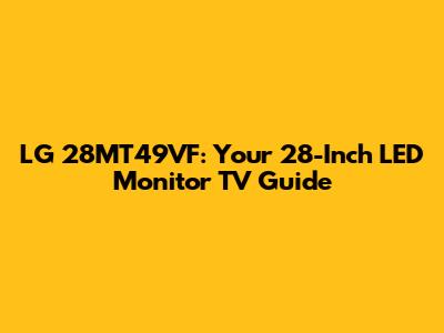 LG 28MT49VF: Your 28-Inch LED Monitor TV Guide