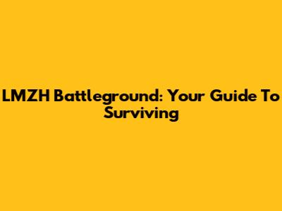 LMZH Battleground: Your Guide To Surviving