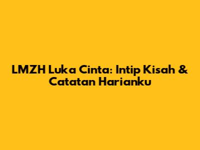 LMZH Luka Cinta: Intip Kisah & Catatan Harianku