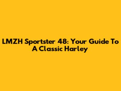 LMZH Sportster 48: Your Guide To A Classic Harley