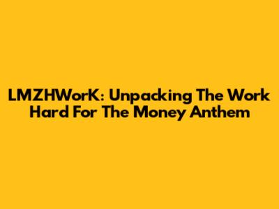 LMZHWorK: Unpacking The 'Work Hard For The Money' Anthem