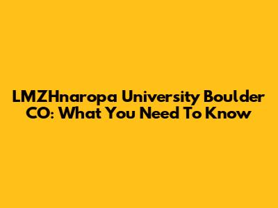 LMZHnaropa University Boulder CO: What You Need To Know