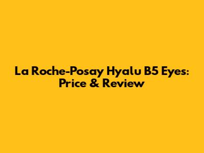 La Roche-Posay Hyalu B5 Eyes: Price & Review