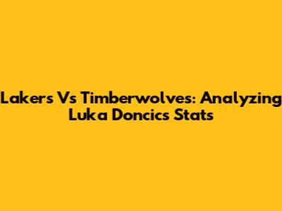 Lakers Vs Timberwolves: Analyzing Luka Doncic's Stats