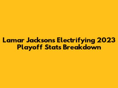 Lamar Jackson's Electrifying 2023 Playoff Stats Breakdown