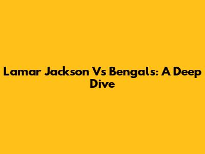 Lamar Jackson Vs Bengals: A Deep Dive