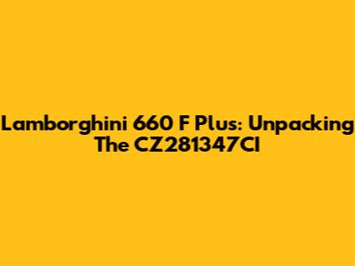 Lamborghini 660 F Plus: Unpacking The CZ281347CI