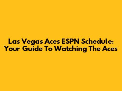 Las Vegas Aces ESPN Schedule: Your Guide To Watching The Aces