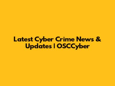 Latest Cyber Crime News & Updates | OSCCyber
