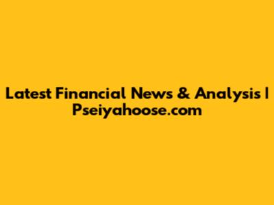 Latest Financial News & Analysis | Pseiyahoose.com