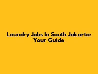 Laundry Jobs In South Jakarta: Your Guide