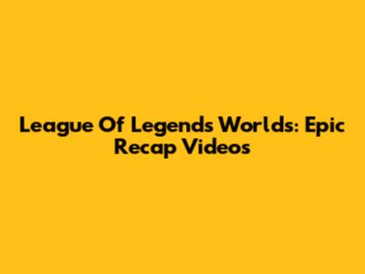 League Of Legends Worlds: Epic Recap Videos