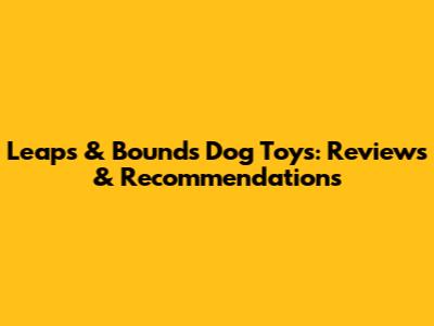 Leaps & Bounds Dog Toys: Reviews & Recommendations