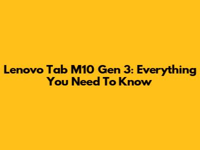 Lenovo Tab M10 Gen 3: Everything You Need To Know