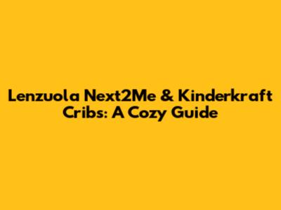 Lenzuola Next2Me & Kinderkraft Cribs: A Cozy Guide