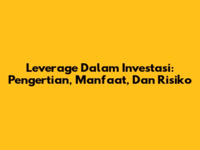 Leverage Dalam Investasi: Pengertian, Manfaat, Dan Risiko