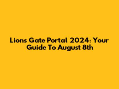 Lions Gate Portal 2024: Your Guide To August 8th