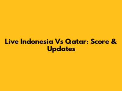 Live Indonesia Vs Qatar: Score & Updates