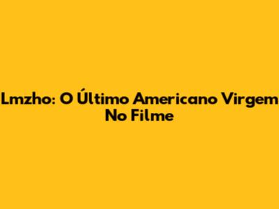 Lmzho: O Último Americano Virgem No Filme
