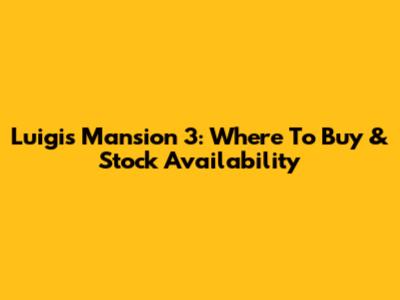 Luigi's Mansion 3: Where To Buy & Stock Availability