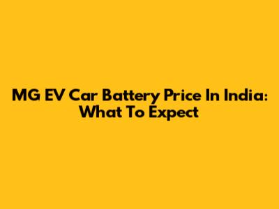 MG EV Car Battery Price In India: What To Expect