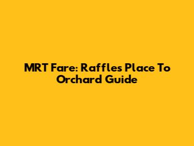 MRT Fare: Raffles Place To Orchard Guide