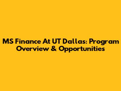 MS Finance At UT Dallas: Program Overview & Opportunities