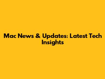 Mac News & Updates: Latest Tech Insights