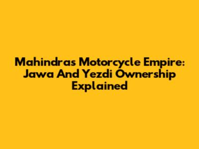 Mahindra's Motorcycle Empire: Jawa And Yezdi Ownership Explained
