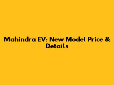 Mahindra EV: New Model Price & Details