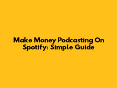Make Money Podcasting On Spotify: Simple Guide