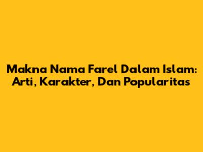 Makna Nama Farel Dalam Islam: Arti, Karakter, Dan Popularitas