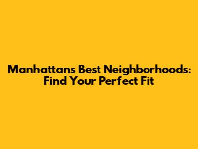 Manhattan's Best Neighborhoods: Find Your Perfect Fit