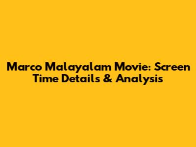 Marco Malayalam Movie: Screen Time Details & Analysis