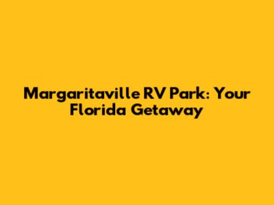 Margaritaville RV Park: Your Florida Getaway