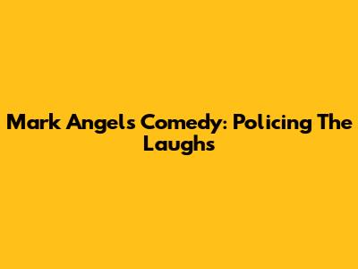 Mark Angel's Comedy: Policing The Laughs