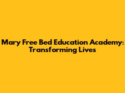 Mary Free Bed Education Academy: Transforming Lives